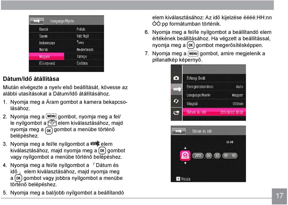 Dátum/Idő átállítása Miután elvégezte a nyelv első beállítását, kövesse az alábbi utasításokat a Dátum/Idő átállításához. 1. Nyomja meg a Áram gombot a kamera bekapcsolásához. 2.