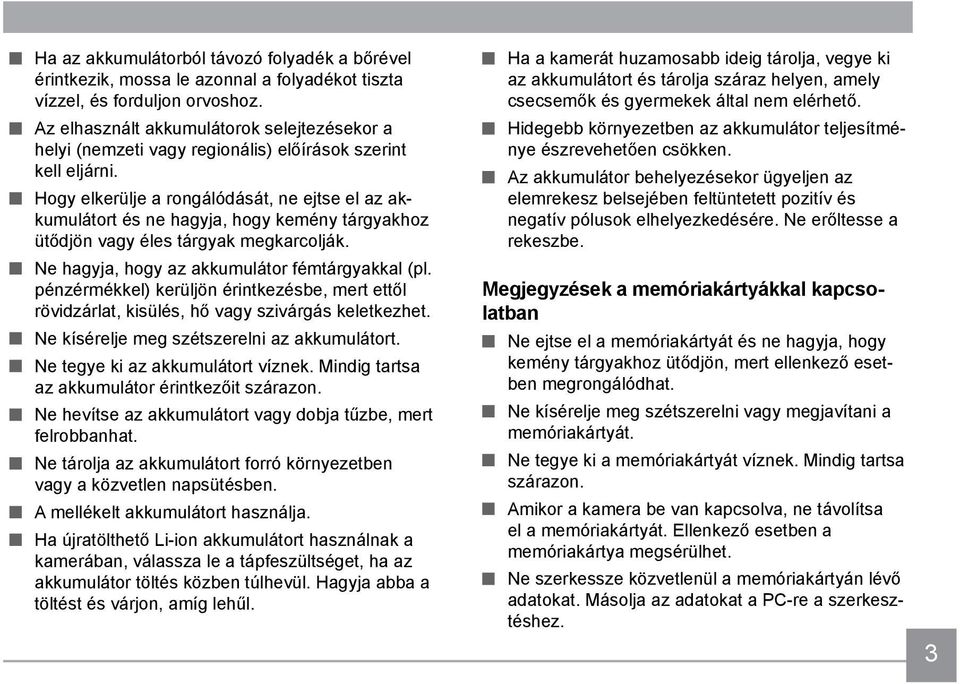 Hogy elkerülje a rongálódását, ne ejtse el az akkumulátort és ne hagyja, hogy kemény tárgyakhoz ütődjön vagy éles tárgyak megkarcolják. Ne hagyja, hogy az akkumulátor fémtárgyakkal (pl.