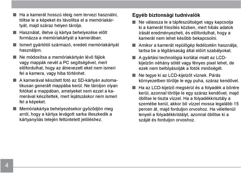 Ne módosítsa a memóriakártyán lévő fájlok vagy mappák nevét a PC segítségével, mert előfordulhat, hogy az átnevezett eket nem ismeri fel a kamera, vagy hiba történhet.