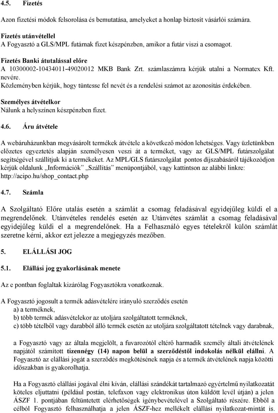 számlaszámra kérjük utalni a Normatex Kft. nevére. Közleményben kérjük, hogy tüntesse fel nevét és a rendelési számot az azonosítás érdekében.