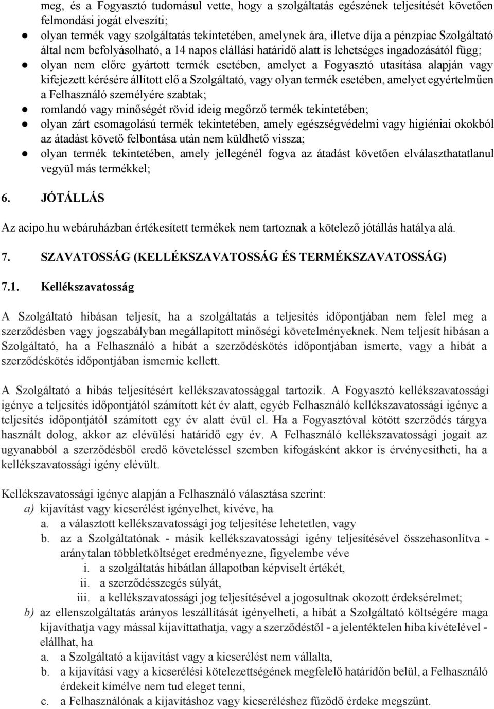 kifejezett kérésére állított elő a Szolgáltató, vagy olyan termék esetében, amelyet egyértelműen a Felhasználó személyére szabtak; romlandó vagy minőségét rövid ideig megőrző termék tekintetében;