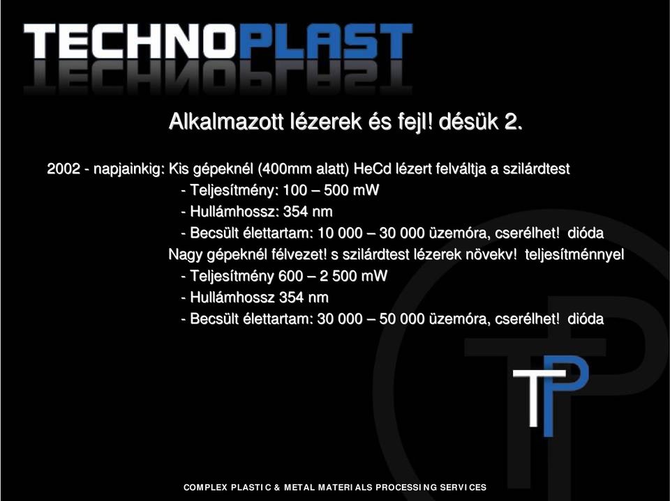 500 mw - Hullámhossz: 354 nm - Becsült élettartam: 10 000 30 000 üzemóra, cserélhet lhet!