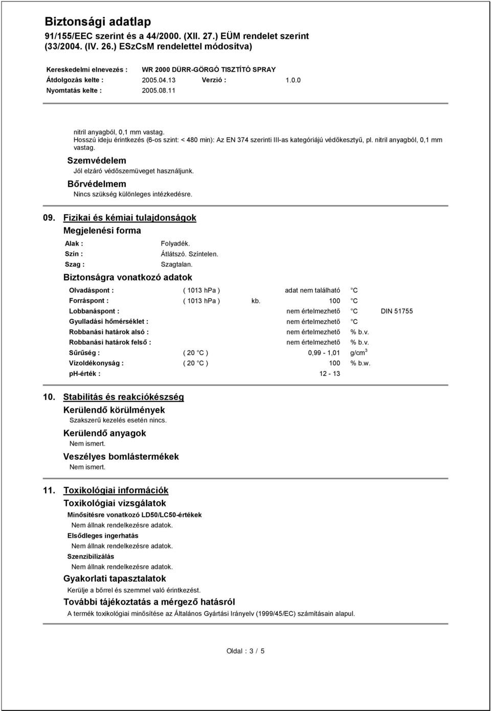 Biztonságra vonatkozó adatok Olvadáspont : ( 1013 hpa ) adat nem található C Forráspont : ( 1013 hpa ) kb.