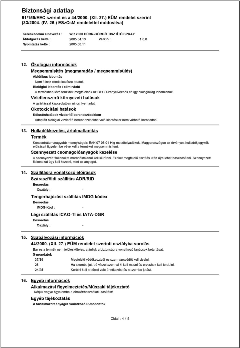 Ökotoxicitási hatások Kölcsönhatások vízderítő berendezésekben Adaptált biológiai vízderítő berendezésekbe való kiöntéskor nem várható károsodás. 13.