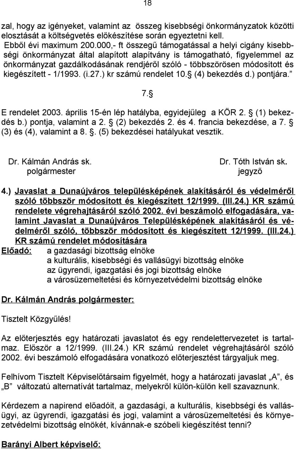 és kiegészített - 1/1993. (i.27.) kr számú rendelet 10. (4) bekezdés d.) pontjára. 7. E rendelet 2003. április 15-én lép hatályba, egyidejűleg a KÖR 2. (1) bekezdés b.) pontja, valamint a 2.