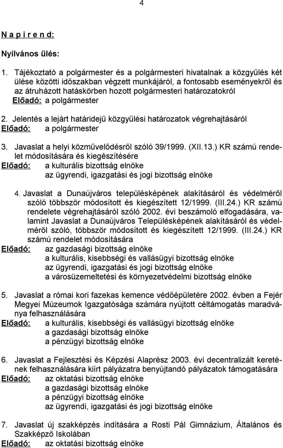 határozatokról Előadó: a polgármester 2. Jelentés a lejárt határidejű közgyűlési határozatok végrehajtásáról Előadó: a polgármester 3. Javaslat a helyi közművelődésről szóló 39/1999. (XII.13.