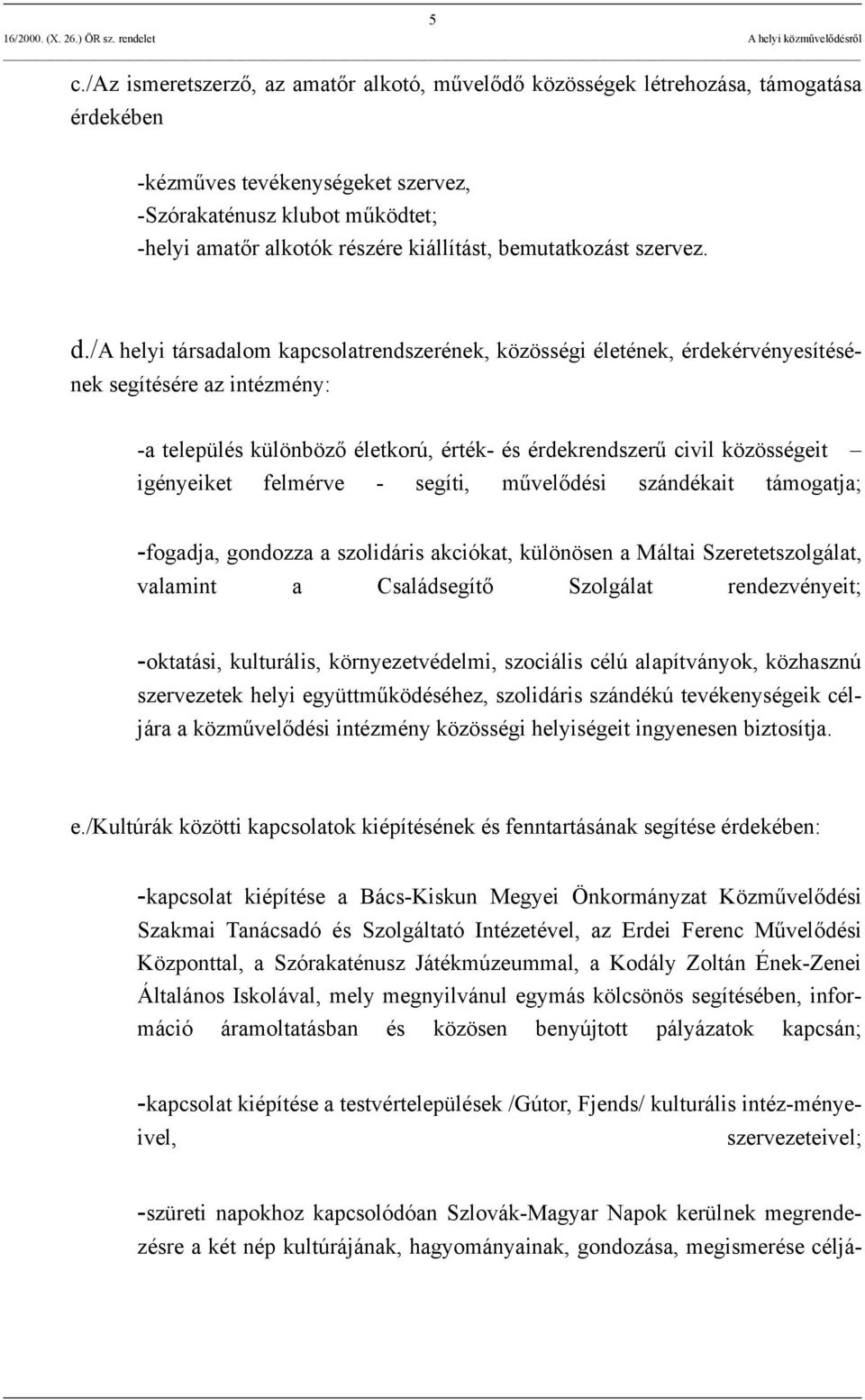 /a helyi társadalom kapcsolatrendszerének, közösségi életének, érdekérvényesítésének segítésére az intézmény: -a település különböző életkorú, érték- és érdekrendszerű civil közösségeit igényeiket