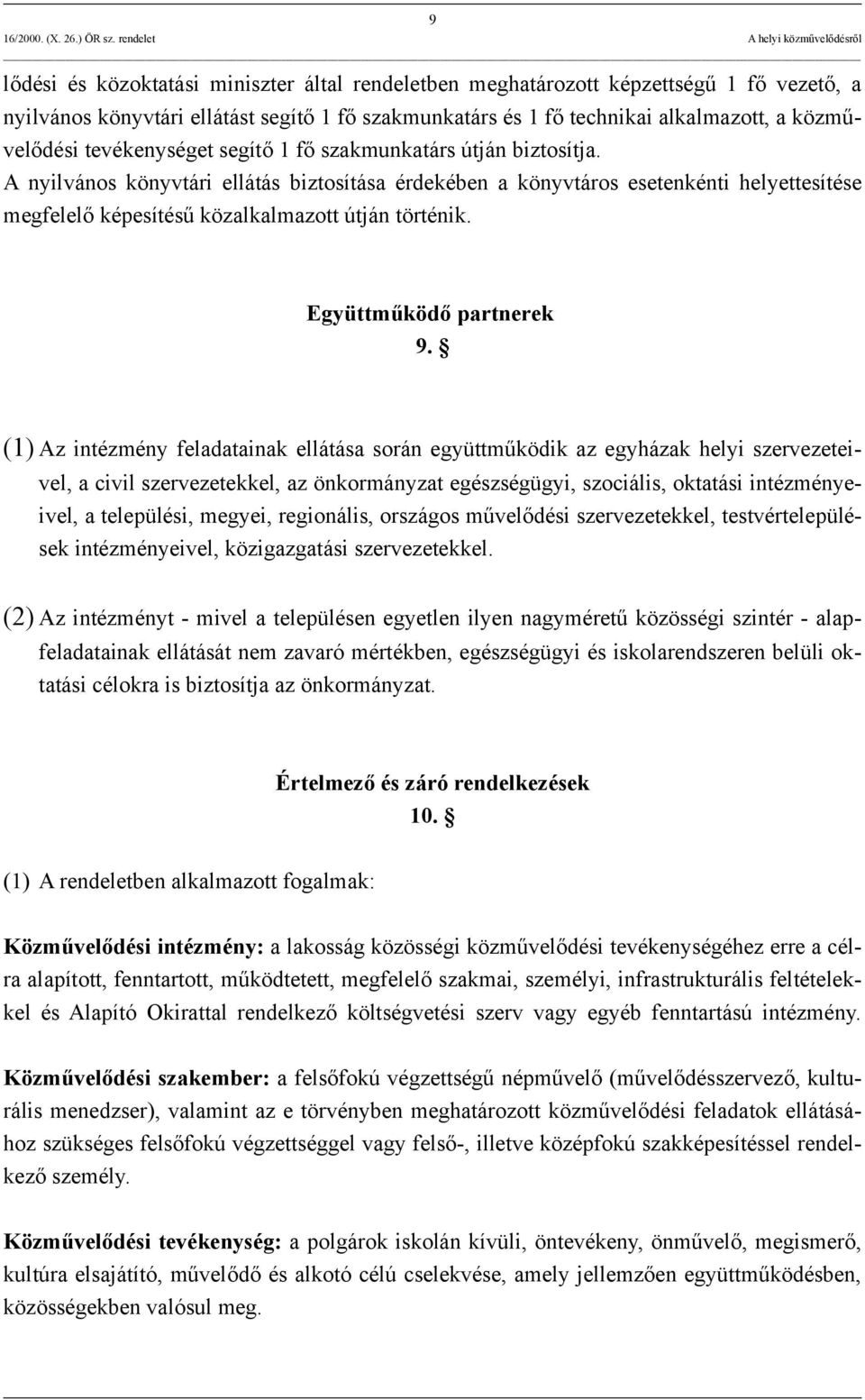 A nyilvános könyvtári ellátás biztosítása érdekében a könyvtáros esetenkénti helyettesítése megfelelő képesítésű közalkalmazott útján történik. Együttműködő partnerek 9.