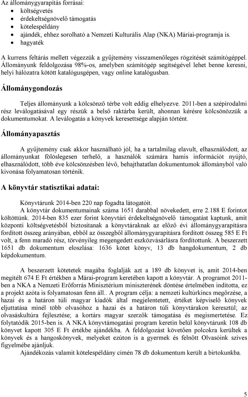 Állományunk feldolgozása 98%-os, amelyben számítógép segítségével lehet benne keresni, helyi hálózatra kötött katalógusgépen, vagy online katalógusban.