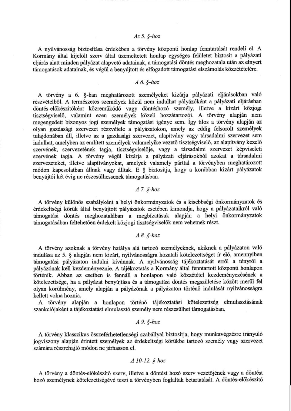 támogatások adatainak, és végül а benyújtott és elfogadott támogatási elszámolás közzétételére. А 6. А törvény а 6. -ban meghatározott személyeket kizárja pályázati eljárásokban val ó részvételb ől.