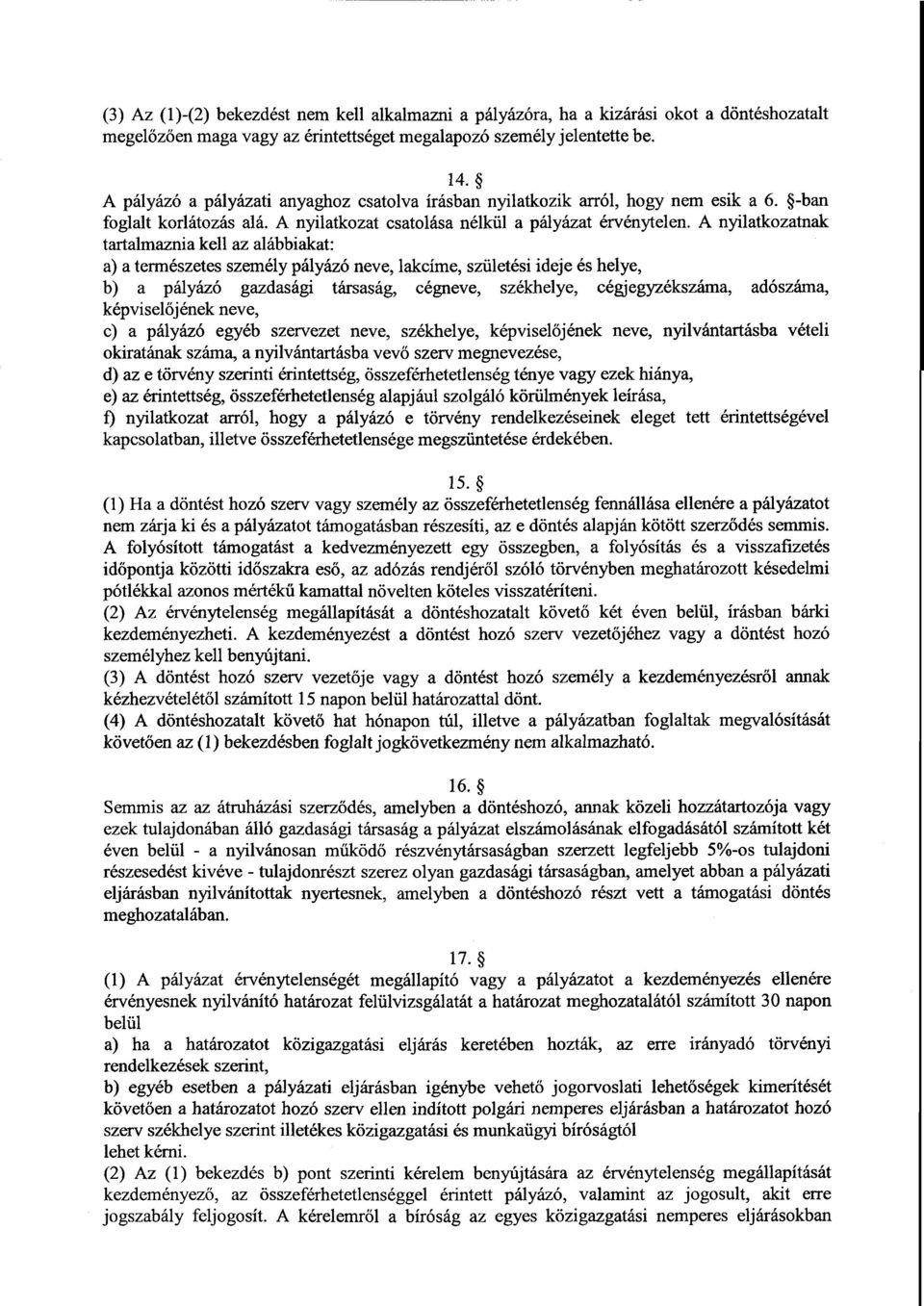 А nyilatkozatnak tartalmaznia kell az alábbiakat: а) а természetes személy gályázó neve, lakcíme, születési ideje és helye, b) а pályázó gazdasági társaság, cégneve, székhelye, cégjegyzékszáma,