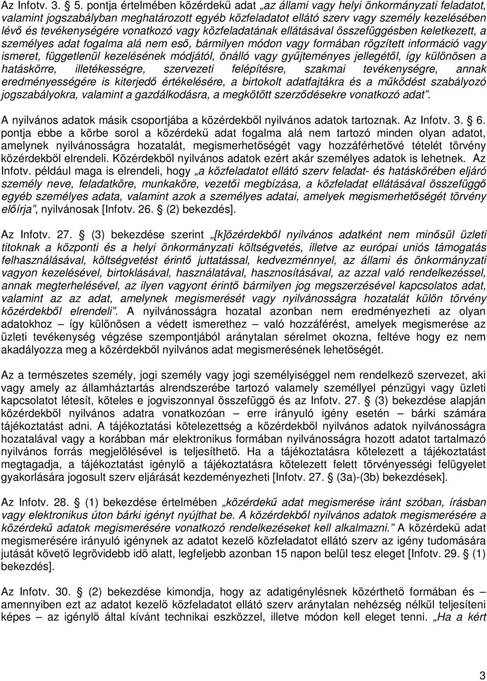 vonatkozó vagy közfeladatának ellátásával összefüggésben keletkezett, a személyes adat fogalma alá nem eső, bármilyen módon vagy formában rögzített információ vagy ismeret, függetlenül kezelésének