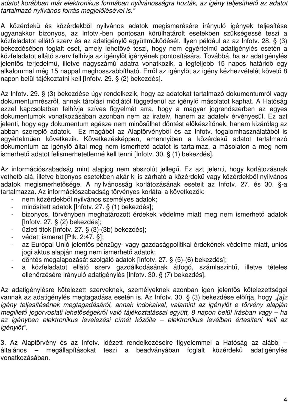 -ben pontosan körülhatárolt esetekben szükségessé teszi a közfeladatot ellátó szerv és az adatigénylő együttműködését. Ilyen például az az Infotv. 28.