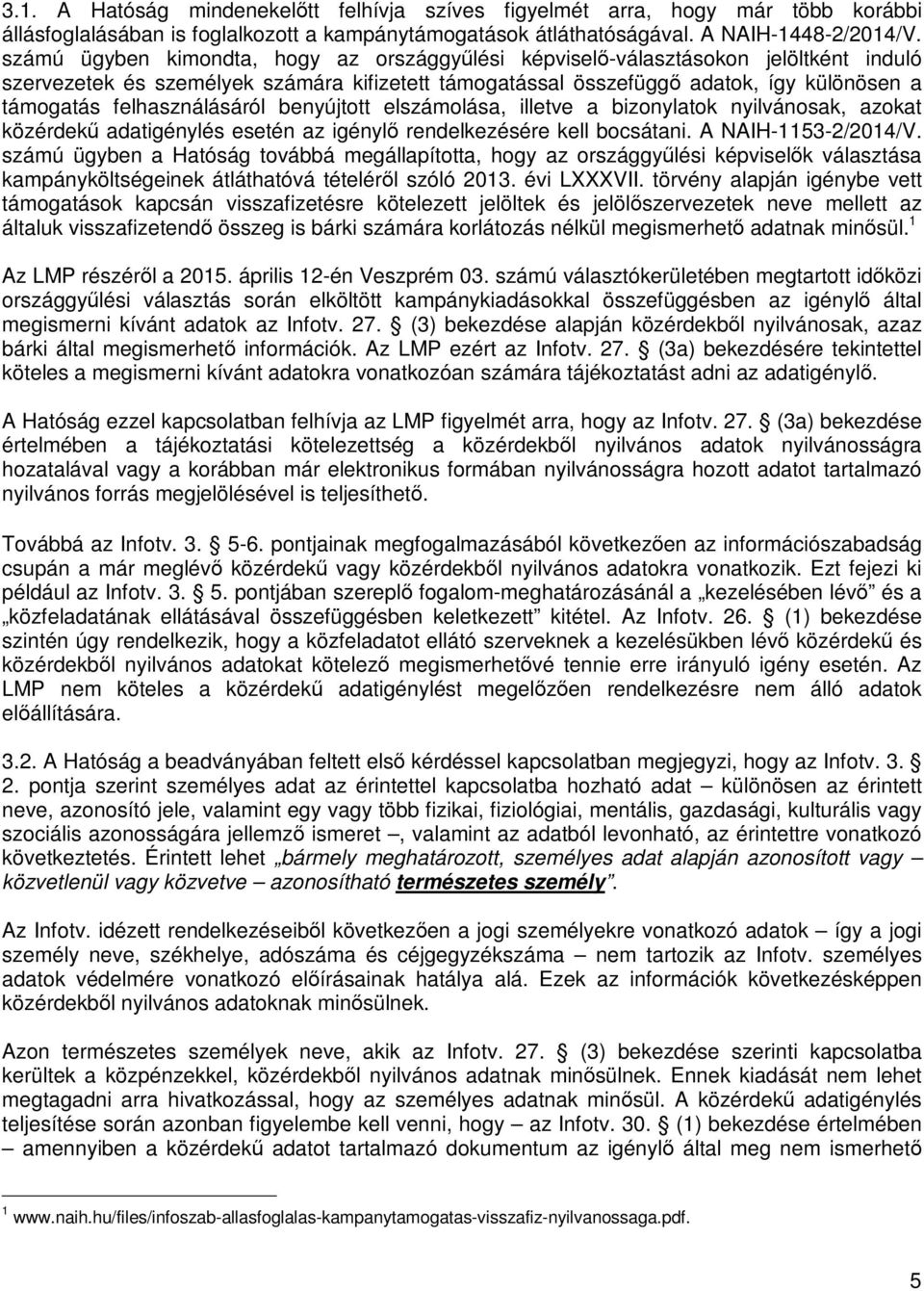 felhasználásáról benyújtott elszámolása, illetve a bizonylatok nyilvánosak, azokat közérdekű adatigénylés esetén az igénylő rendelkezésére kell bocsátani. A NAIH-1153-2/2014/V.