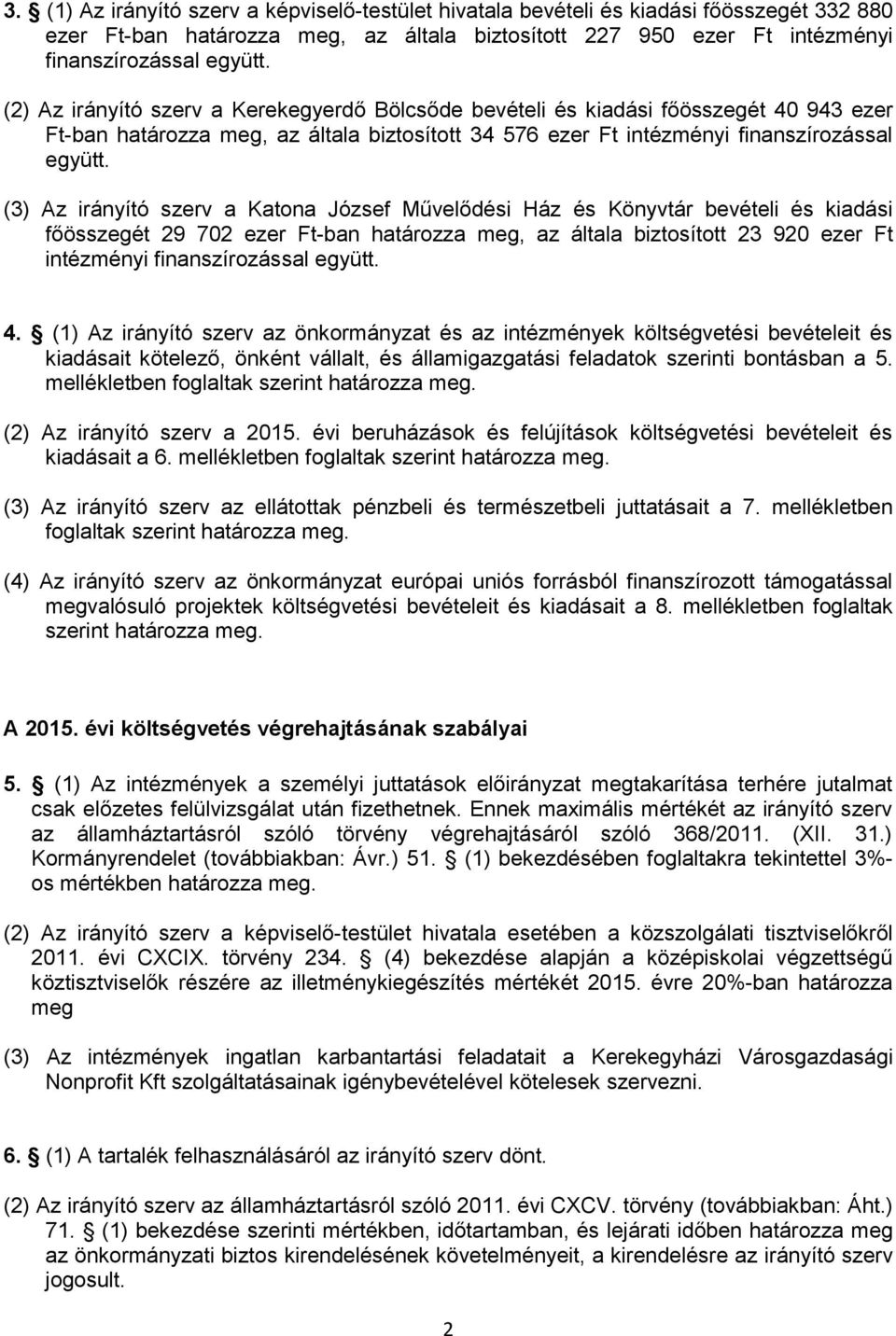 (3) Az irányító szerv a Katona József Művelődési Ház és Könyvtár bevételi és kiadási főösszegét 29 702 ezer Ft-ban határozza meg, az általa biztosított 23 920 ezer Ft intézményi finanszírozással