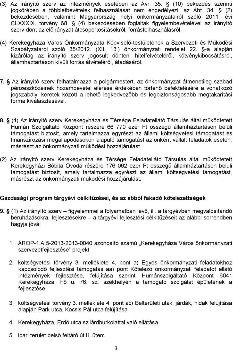 (4) bekezdésében foglaltak figyelembevételével az irányító szerv dönt az előirányzat átcsoportosításokról, forrásfelhasználásról.