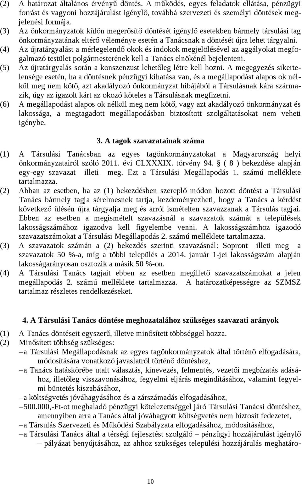 (4) Az újratárgyalást a mérlegelendő okok és indokok megjelölésével az aggályokat megfogalmazó testület ének kell a Tanács elnökénél bejelenteni.