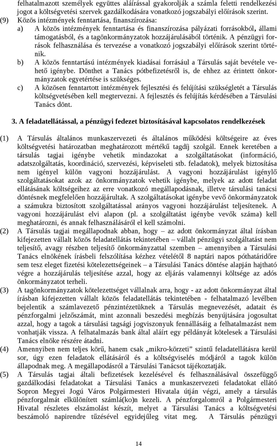 A pénzügyi források felhasználása és tervezése a vonatkozó jogszabályi előírások szerint történik. b) A közös fenntartású intézmények kiadásai forrásául a Társulás saját bevétele vehető igénybe.