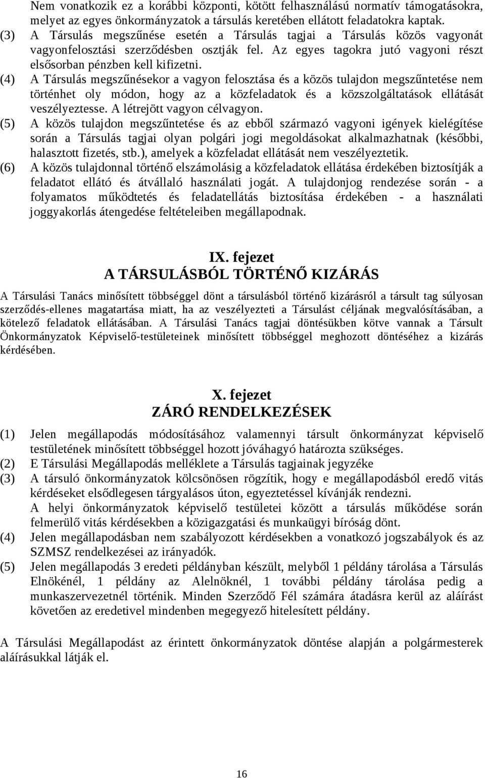 (4) A Társulás megszűnésekor a vagyon felosztása és a közös tulajdon megszűntetése nem történhet oly módon, hogy az a közfeladatok és a közszolgáltatások ellátását veszélyeztesse.