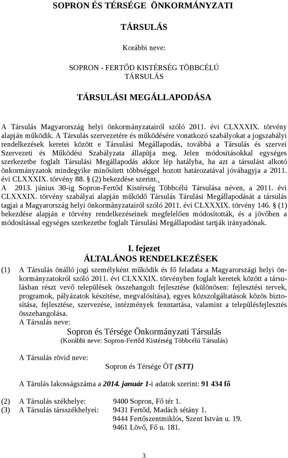 A Társulás szervezetére és működésére vonatkozó szabályokat a jogszabályi rendelkezések keretei között e Társulási Megállapodás, továbbá a Társulás és szervei Szervezeti és Működési Szabályzata