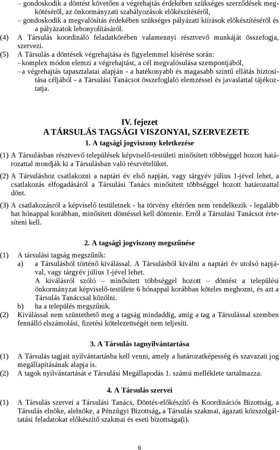 (5) A Társulás a döntések végrehajtása és figyelemmel kísérése során: komplex módon elemzi a végrehajtást, a cél megvalósulása szempontjából, a végrehajtás tapasztalatai alapján - a hatékonyabb és