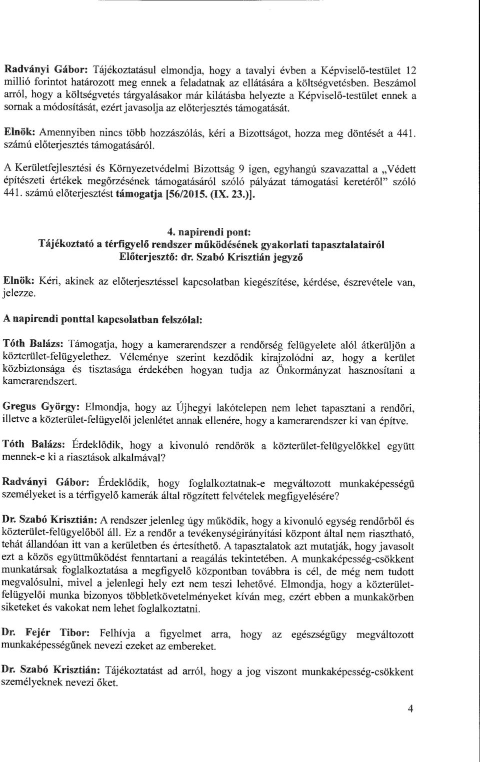 Elnök: Amennyiben nincs több hozzászólás, kéri a Bizottságot, hozza meg döntését a 441. számú előterjesztés támogatásáról.