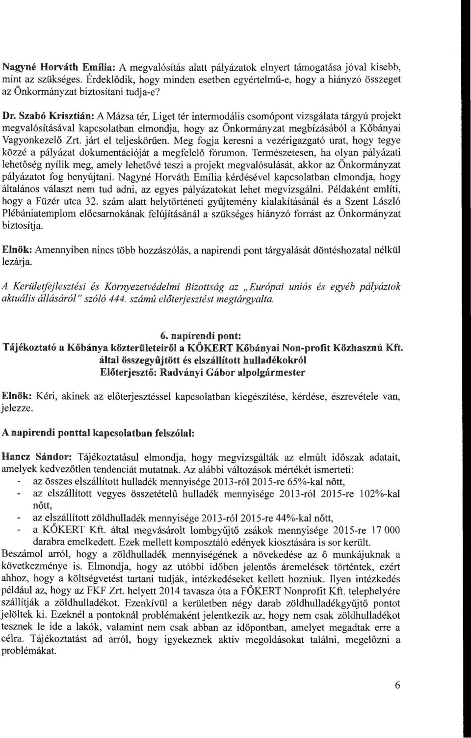 Szabó Krisztián: A Mázsa tér, Liget tér interrnodális csomópont vizsgálata tárgyú projekt megvalósításával kapcsolatban elmondja, hogy az Önkormányzat megbízásából a Kőbányai Vagyonkezelő Zrt.