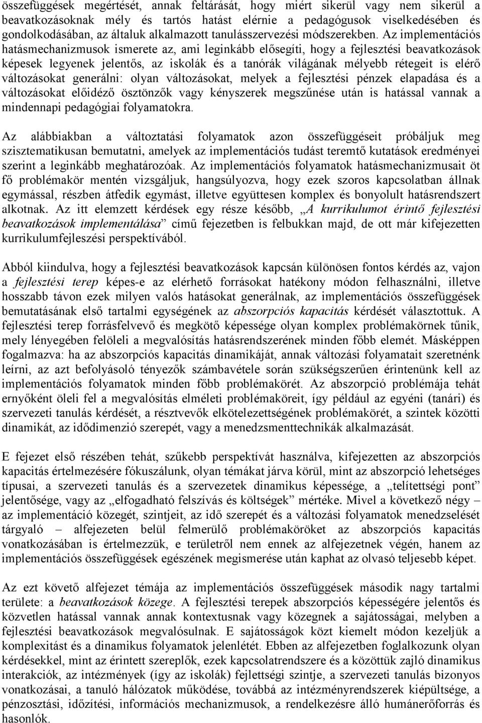 Az implementációs hatásmechanizmusok ismerete az, ami leginkább elősegíti, hogy a fejlesztési beavatkozások képesek legyenek jelentős, az iskolák és a tanórák világának mélyebb rétegeit is elérő