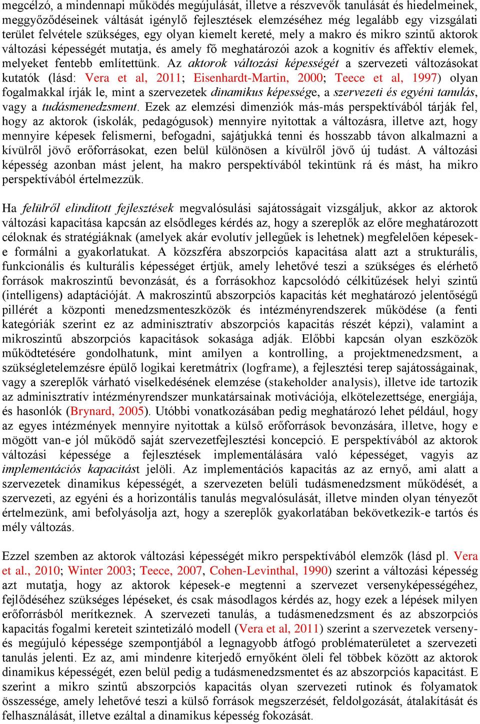 Az aktorok változási képességét a szervezeti változásokat kutatók (lásd: Vera et al, 2011; Eisenhardt-Martin, 2000; Teece et al, 1997) olyan fogalmakkal írják le, mint a szervezetek dinamikus