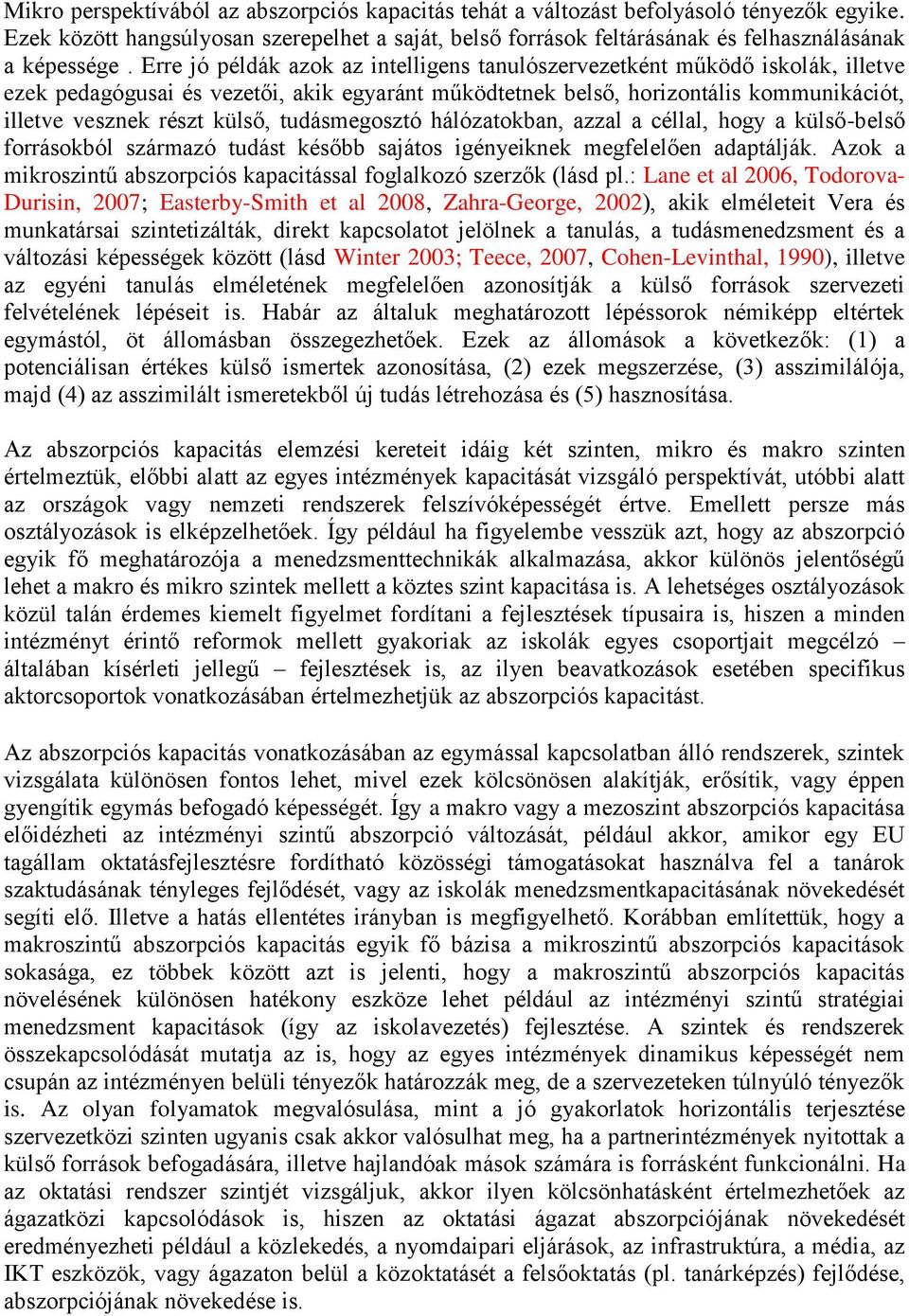 tudásmegosztó hálózatokban, azzal a céllal, hogy a külső-belső forrásokból származó tudást később sajátos igényeiknek megfelelően adaptálják.