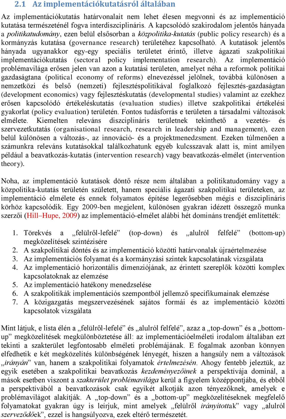 kapcsolható. A kutatások jelentős hányada ugyanakkor egy-egy speciális területet érintő, illetve ágazati szakpolitikai implementációkutatás (sectoral policy implementation research).