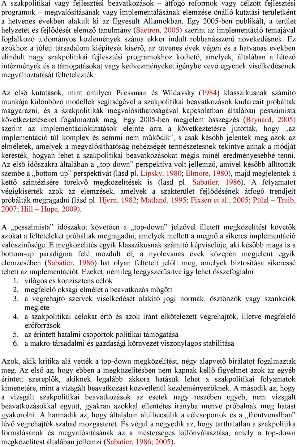 Egy 2005-ben publikált, a terület helyzetét és fejlődését elemző tanulmány (Saetren, 2005) szerint az implementáció témájával foglalkozó tudományos közlemények száma ekkor indult robbanásszerű