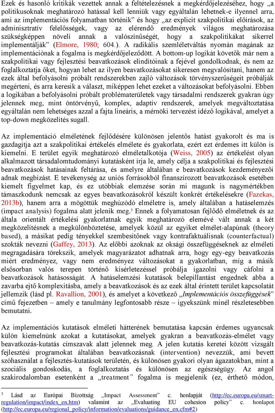 valószínűségét, hogy a szakpolitikákat sikerrel implementálják (Elmore, 1980; 604.). A radikális szemléletváltás nyomán magának az implementációnak a fogalma is megkérdőjeleződött.