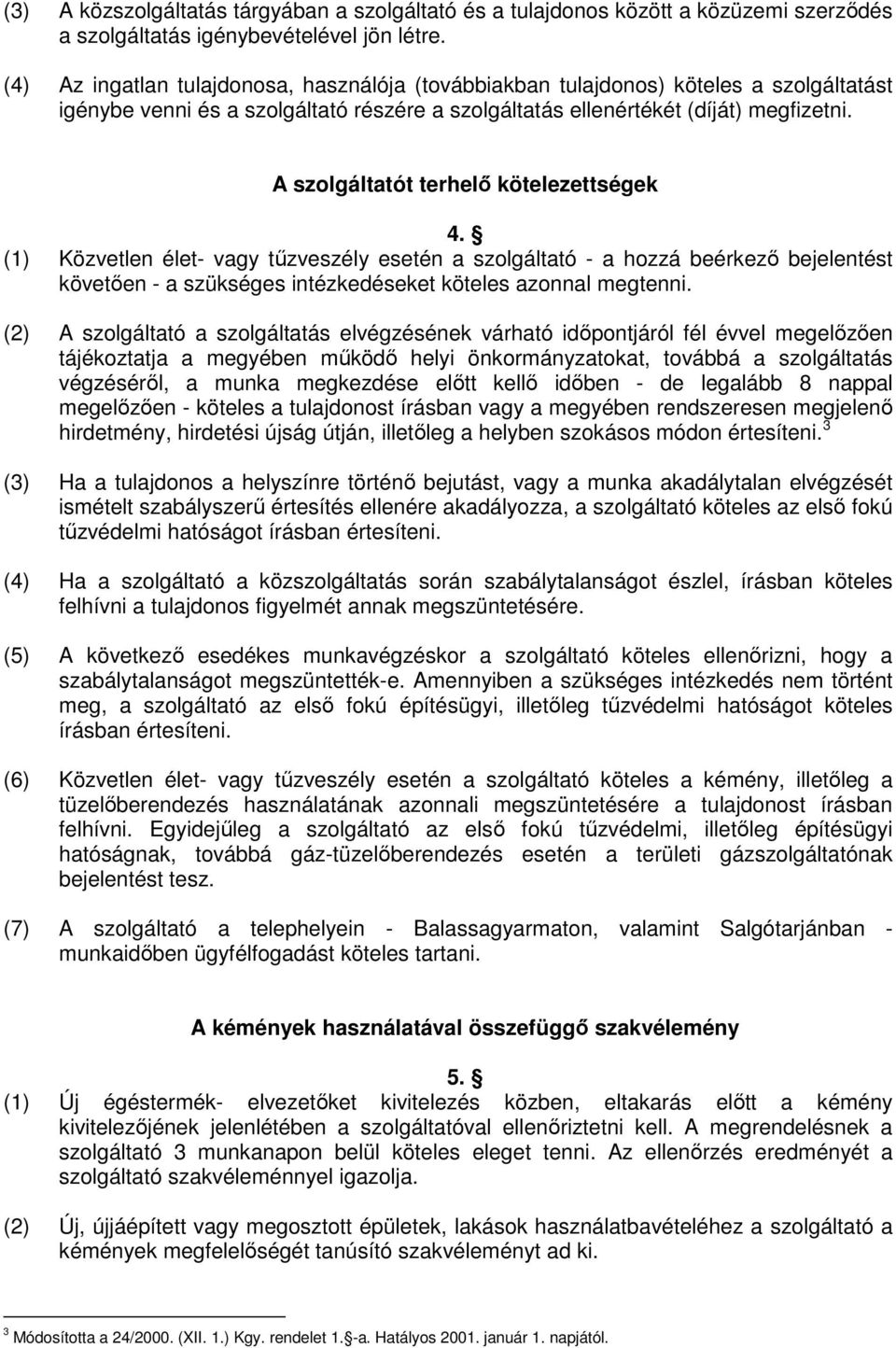 A szolgáltatót terhelő kötelezettségek 4. (1) Közvetlen élet- vagy tűzveszély esetén a szolgáltató - a hozzá beérkező bejelentést követően - a szükséges intézkedéseket köteles azonnal megtenni.