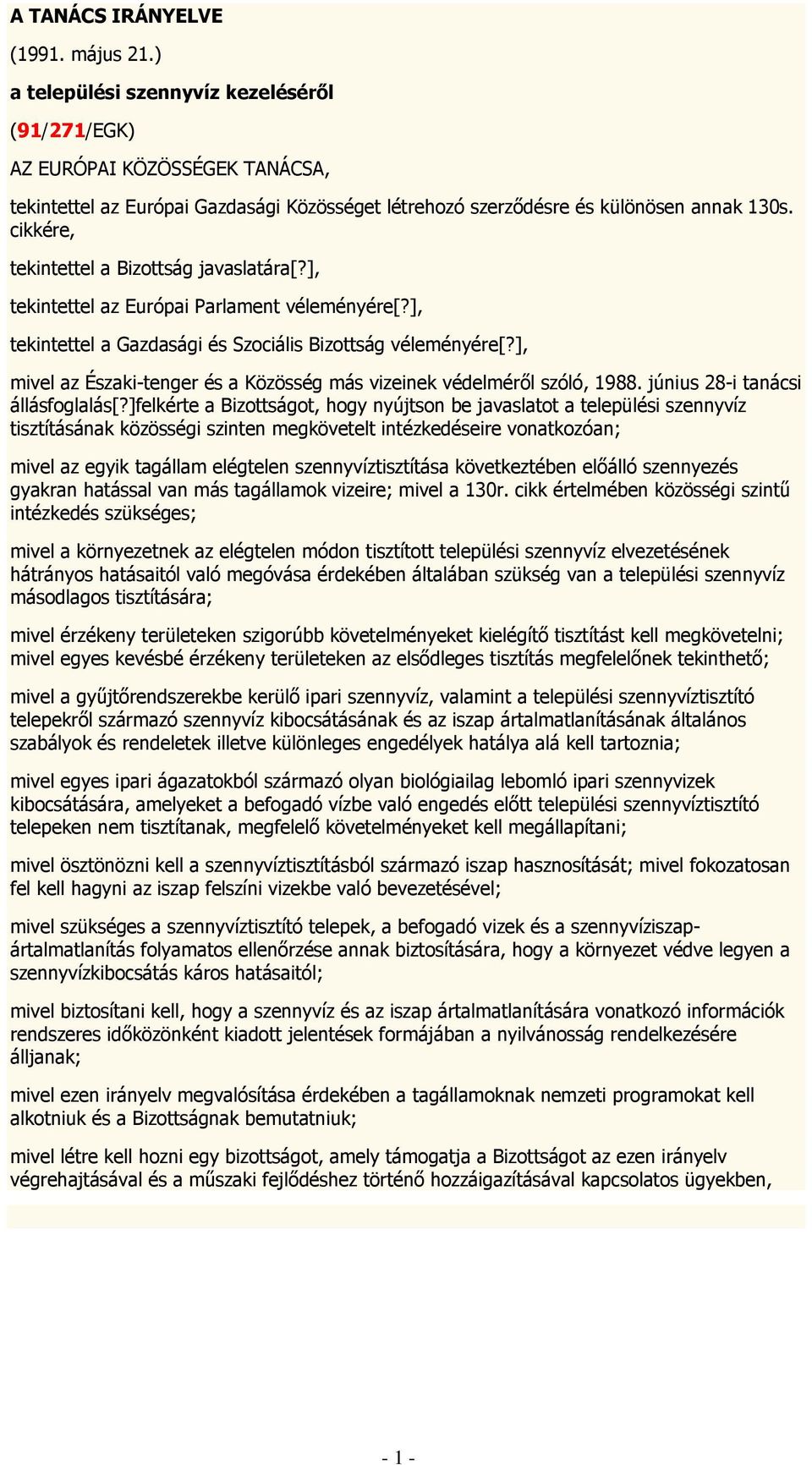 cikkére, tekintettel a Bizottság javaslatára[?], tekintettel az Európai Parlament véleményére[?], tekintettel a Gazdasági és Szociális Bizottság véleményére[?