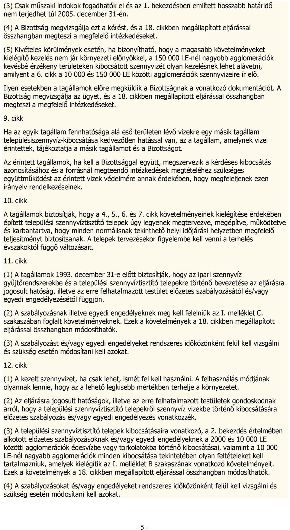 (5) Kivételes körülmények esetén, ha bizonyítható, hogy a magasabb követelményeket kielégítő kezelés nem jár környezeti előnyökkel, a 150 000 LE-nél nagyobb agglomerációk kevésbé érzékeny területeken