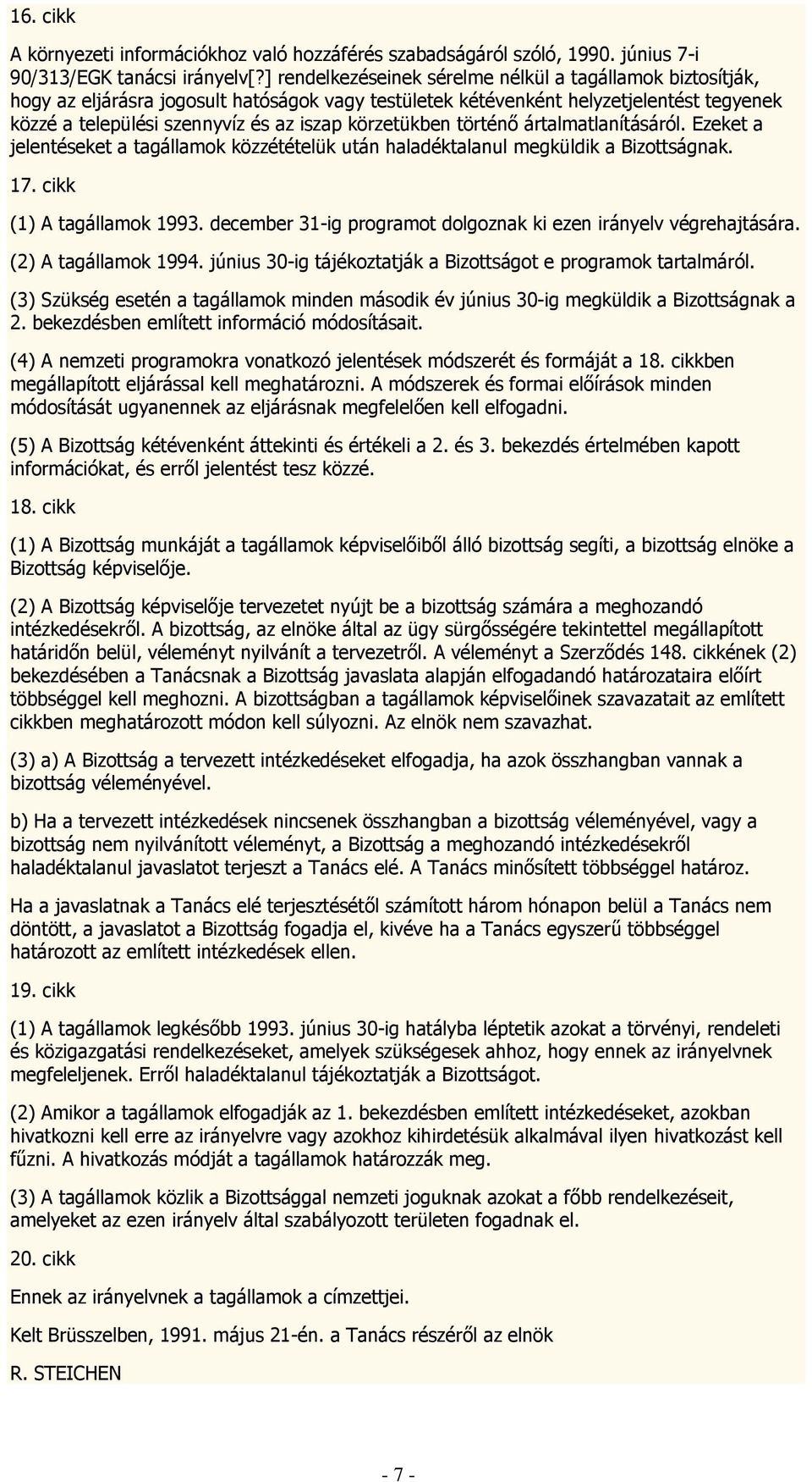 körzetükben történő ártalmatlanításáról. Ezeket a jelentéseket a tagállamok közzétételük után haladéktalanul megküldik a Bizottságnak. 17. cikk (1) A tagállamok 1993.