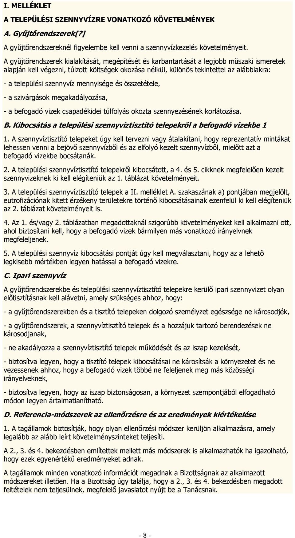 szennyvíz mennyisége és összetétele, - a szivárgások megakadályozása, - a befogadó vizek csapadékidei túlfolyás okozta szennyezésének korlátozása. B.