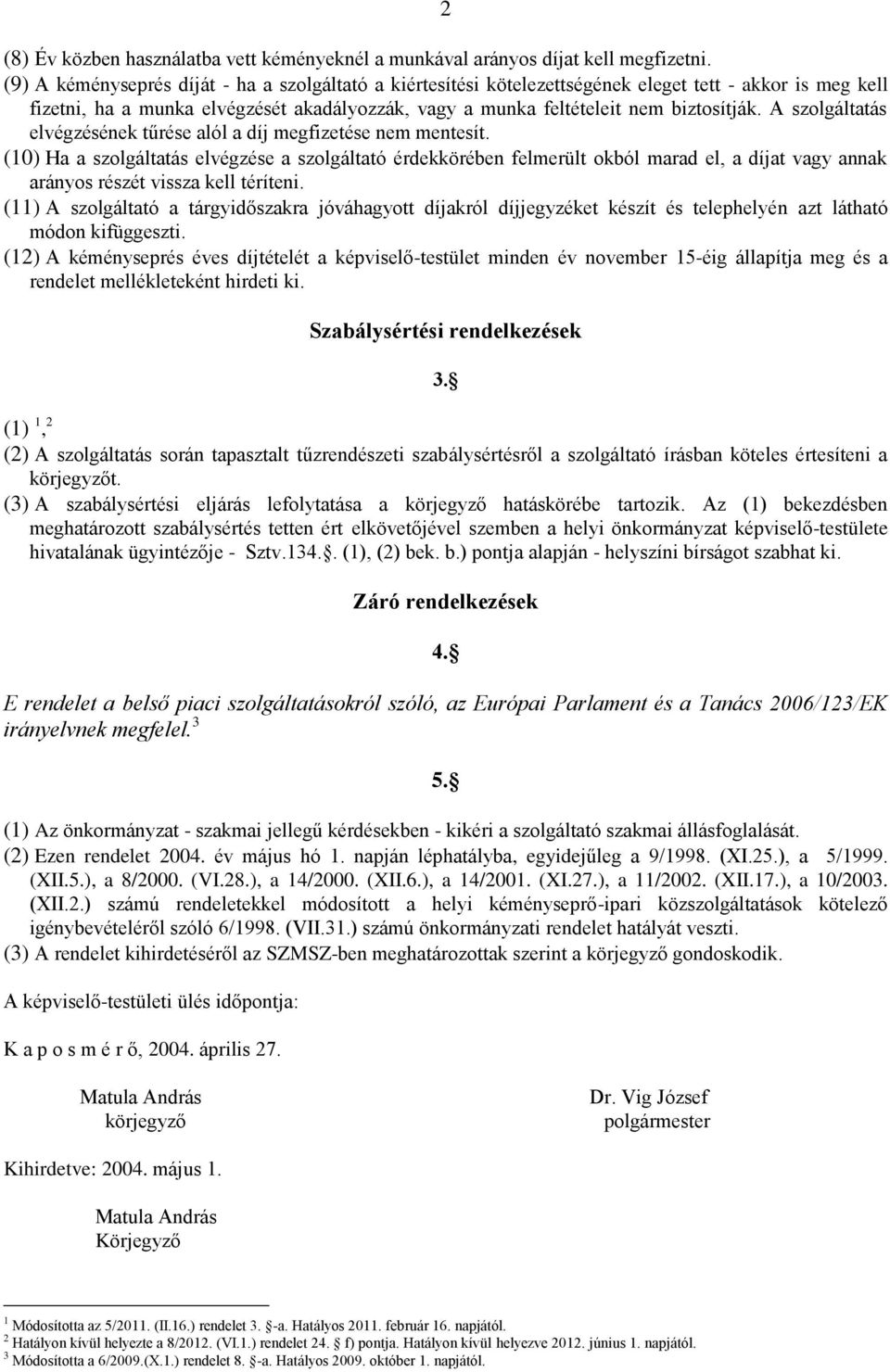 A szolgáltatás elvégzésének tűrése alól a díj megfizetése nem mentesít.