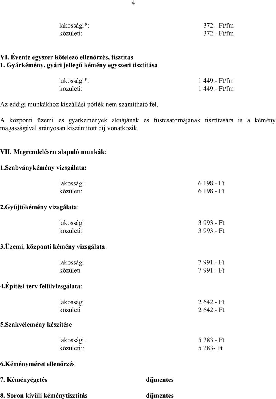 A központi üzemi és gyárkémények aknájának és füstcsatornájának tisztítására is a kémény magasságával arányosan kiszámított díj vonatkozik. VII. Megrendelésen alapuló munkák: 1.