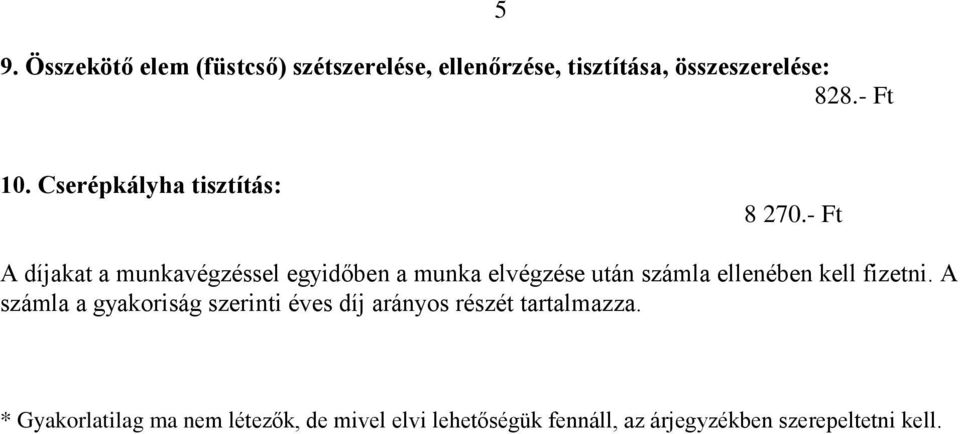 - Ft A díjakat a munkavégzéssel egyidőben a munka elvégzése után számla ellenében kell fizetni.