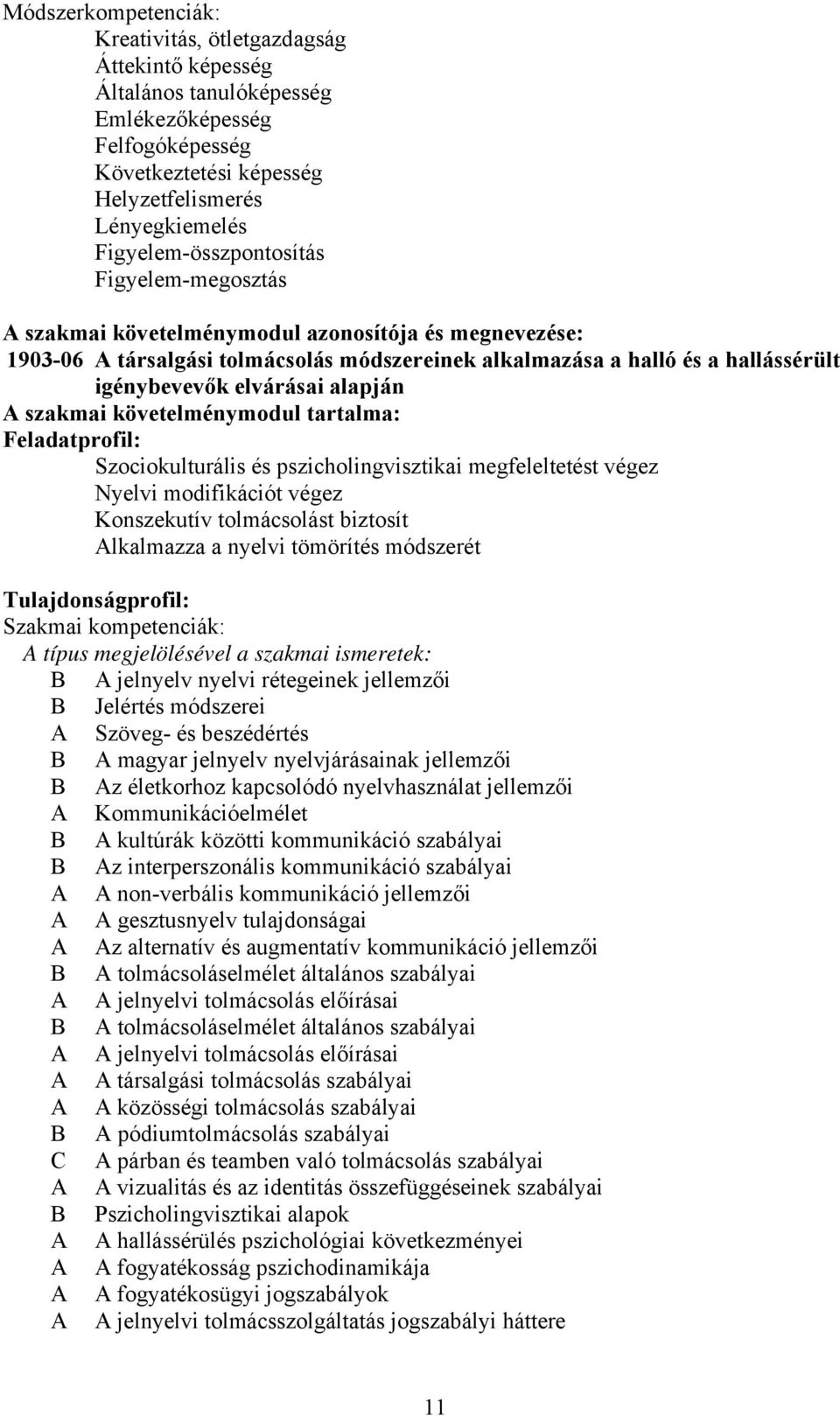 elvárásai alapján A szakmai követelménymodul tartalma: Feladatprofil: Szociokulturális és pszicholingvisztikai megfeleltetést végez Nyelvi modifikációt végez Konszekutív tolmácsolást biztosít