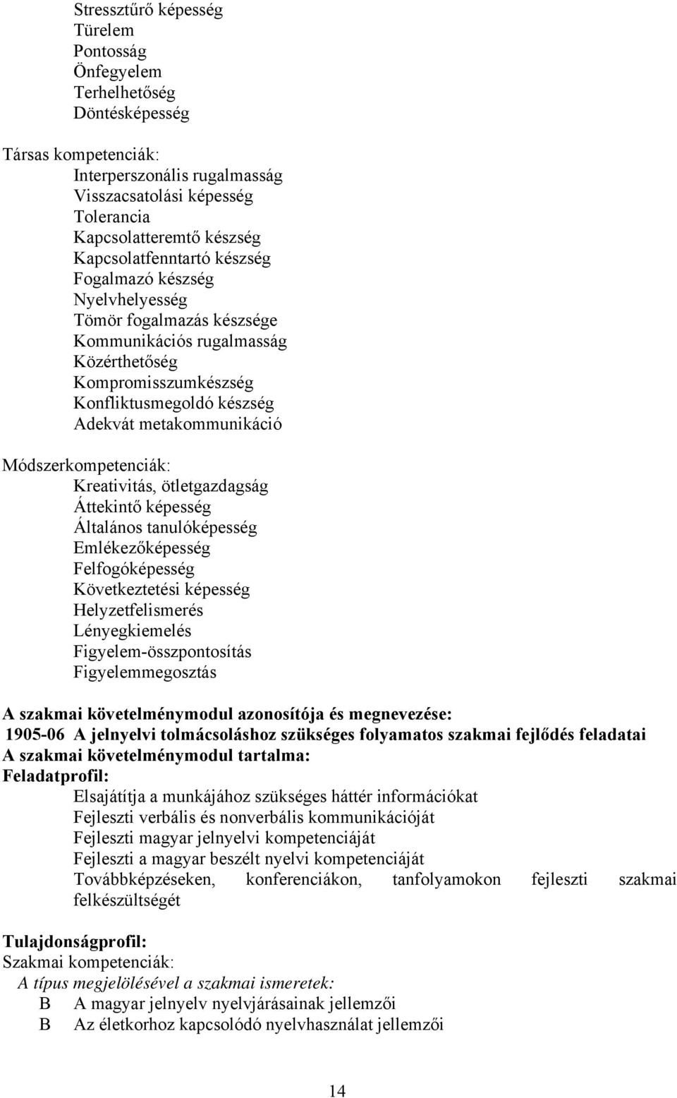 Módszerkompetenciák: Kreativitás, ötletgazdagság Áttekintő képesség Általános tanulóképesség Emlékezőképesség Felfogóképesség Következtetési képesség Helyzetfelismerés Lényegkiemelés