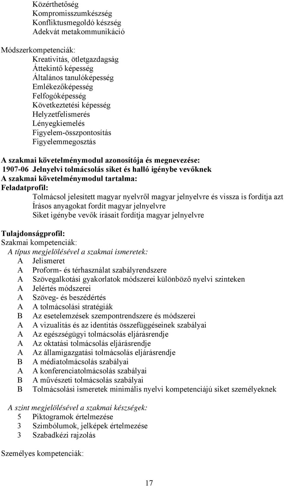 siket és halló igénybe vevőknek A szakmai követelménymodul tartalma: Feladatprofil: Tolmácsol jelesített magyar nyelvről magyar jelnyelvre és vissza is fordítja azt Írásos anyagokat fordít magyar