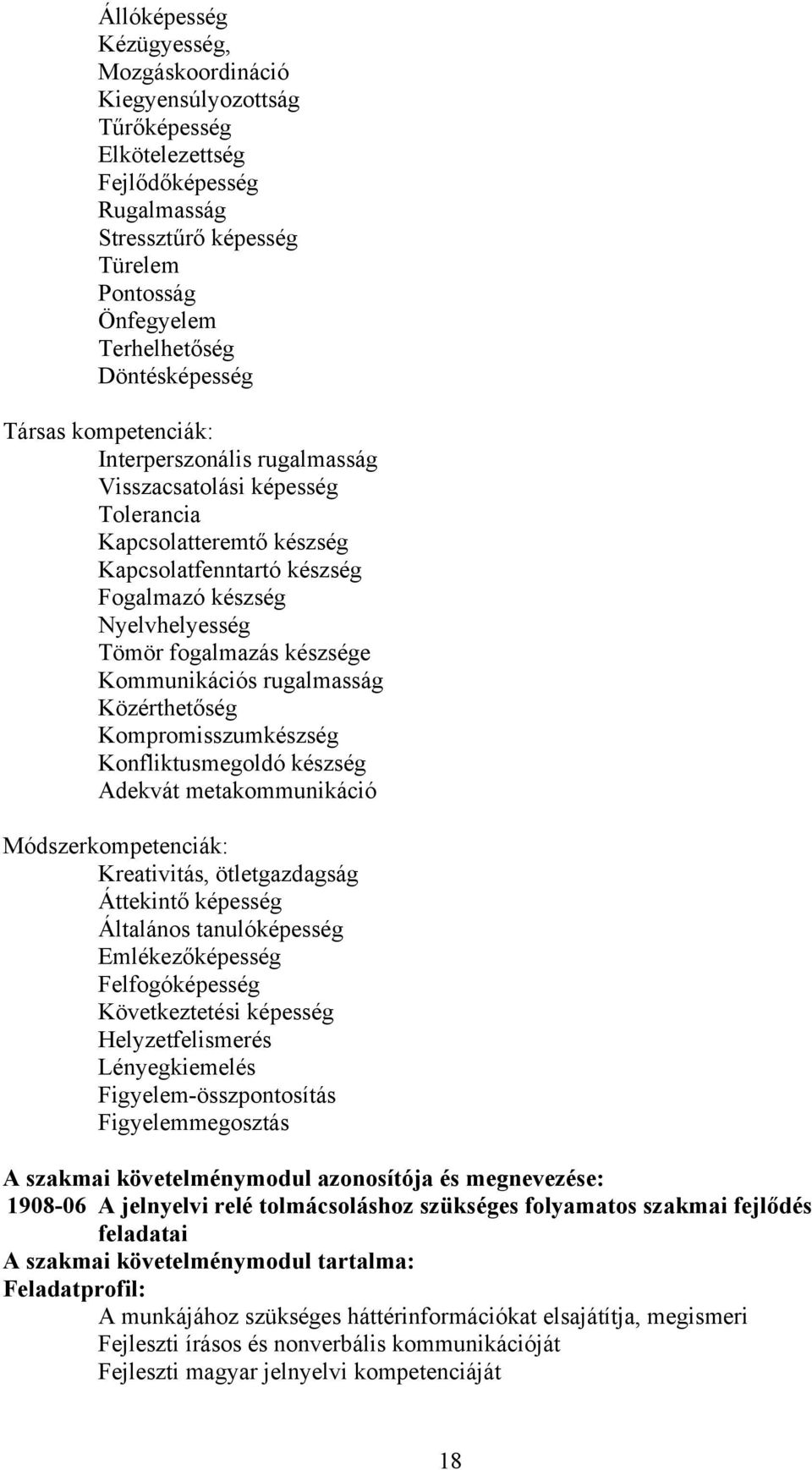 Kommunikációs rugalmasság Közérthetőség Kompromisszumkészség Konfliktusmegoldó készség Adekvát metakommunikáció Módszerkompetenciák: Kreativitás, ötletgazdagság Áttekintő képesség Általános