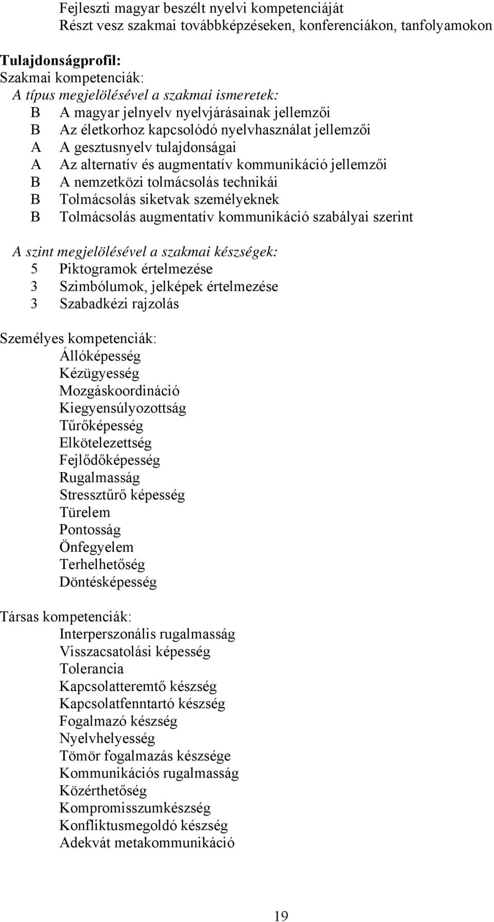 tolmácsolás technikái B Tolmácsolás siketvak személyeknek B Tolmácsolás augmentatív kommunikáció szabályai szerint A szint megjelölésével a szakmai készségek: 5 Piktogramok értelmezése 3 Szimbólumok,