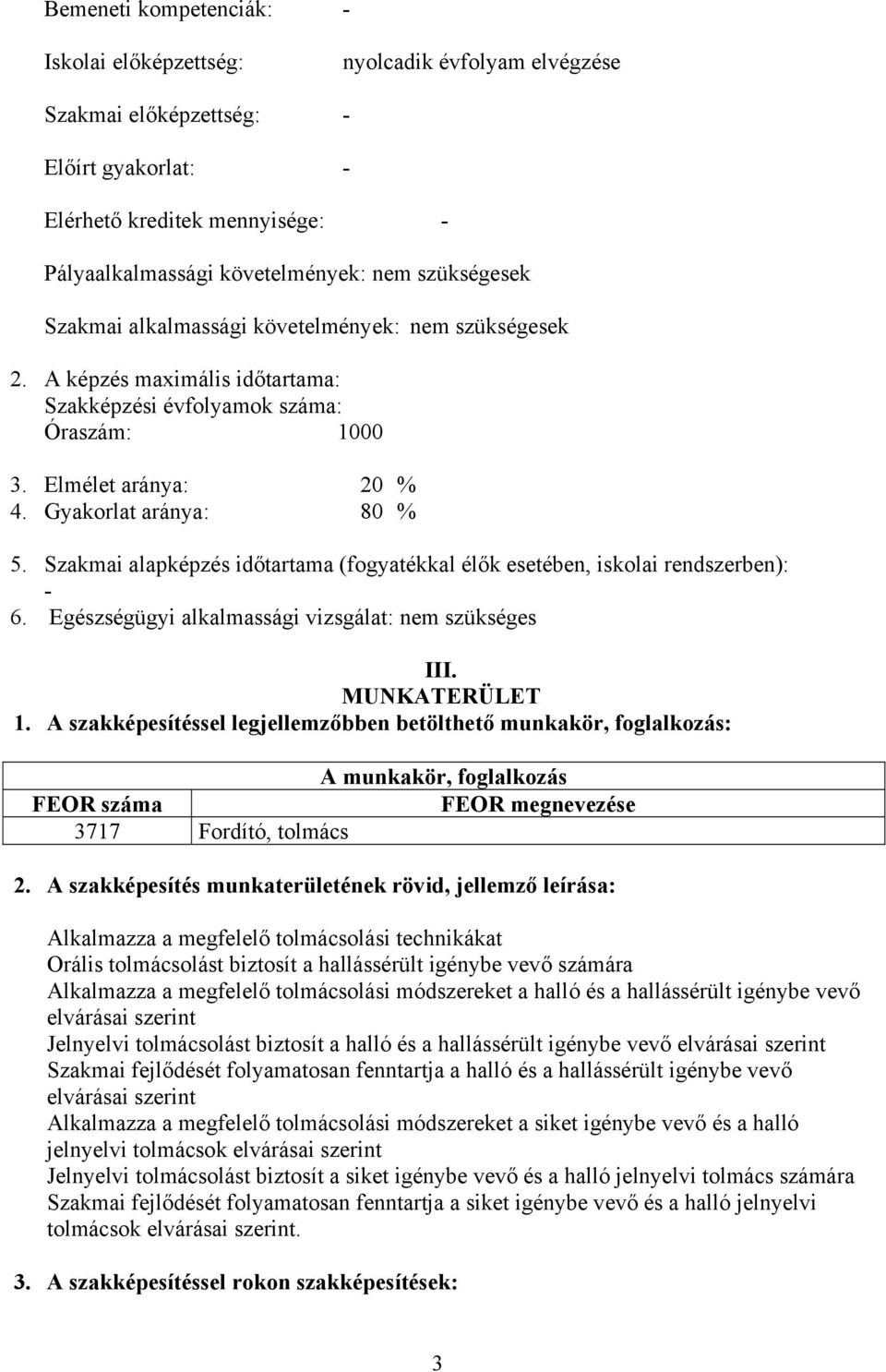 Szakmai alapképzés időtartama (fogyatékkal élők esetében, iskolai rendszerben): - 6. Egészségügyi alkalmassági vizsgálat: nem szükséges III. MUNKATERÜLET 1.