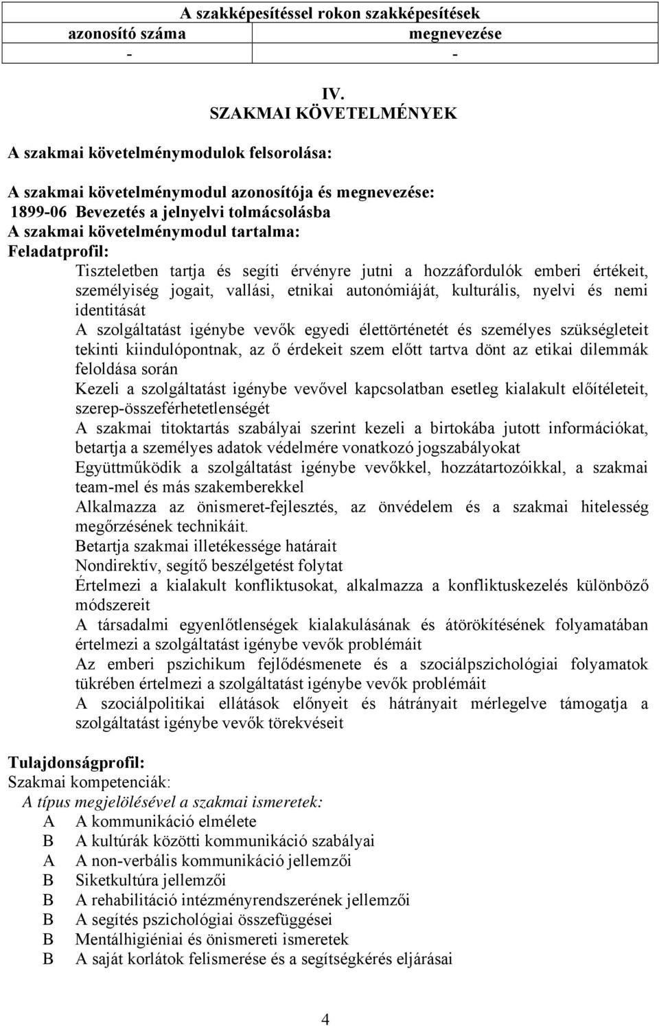 segíti érvényre jutni a hozzáfordulók emberi értékeit, személyiség jogait, vallási, etnikai autonómiáját, kulturális, nyelvi és nemi identitását A szolgáltatást igénybe vevők egyedi élettörténetét és