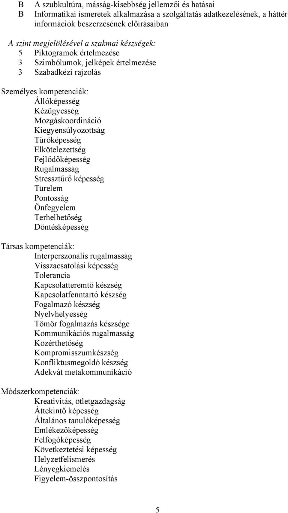 Tűrőképesség Elkötelezettség Fejlődőképesség Rugalmasság Stressztűrő képesség Türelem Pontosság Önfegyelem Terhelhetőség Döntésképesség Társas kompetenciák: Interperszonális rugalmasság