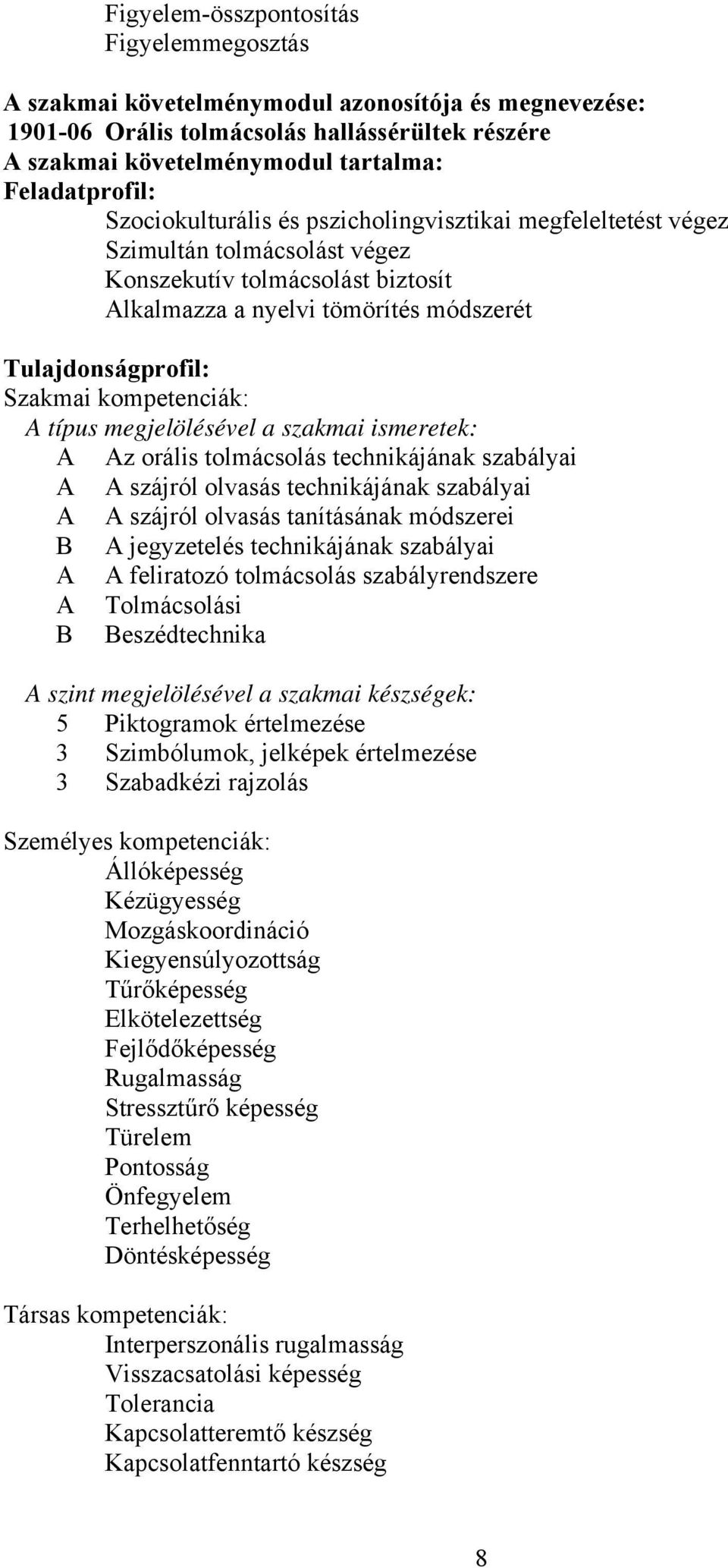 kompetenciák: A típus megjelölésével a szakmai ismeretek: A Az orális tolmácsolás technikájának szabályai A A szájról olvasás technikájának szabályai A A szájról olvasás tanításának módszerei B A